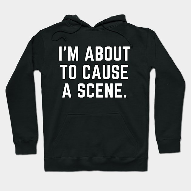 I'm about to cause a scene- a word design Hoodie by C-Dogg